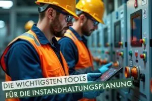 Die Wichtigsten Tools für die Instandhaltungsplanung
